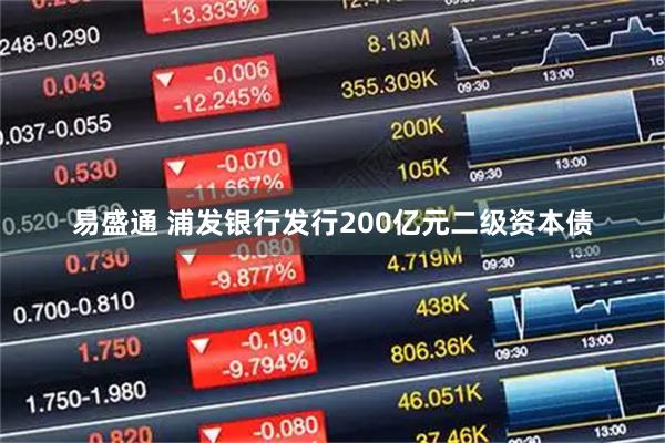 易盛通 浦发银行发行200亿元二级资本债