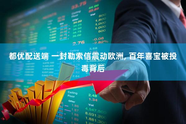 都优配送端 一封勒索信震动欧洲, 百年喜宝被投毒背后